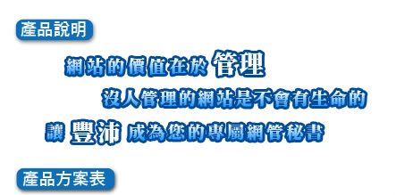 產品說明網站的價值在於管理沒人管理的網站是不會有生命的讓豐沛成為您的專屬網管秘書